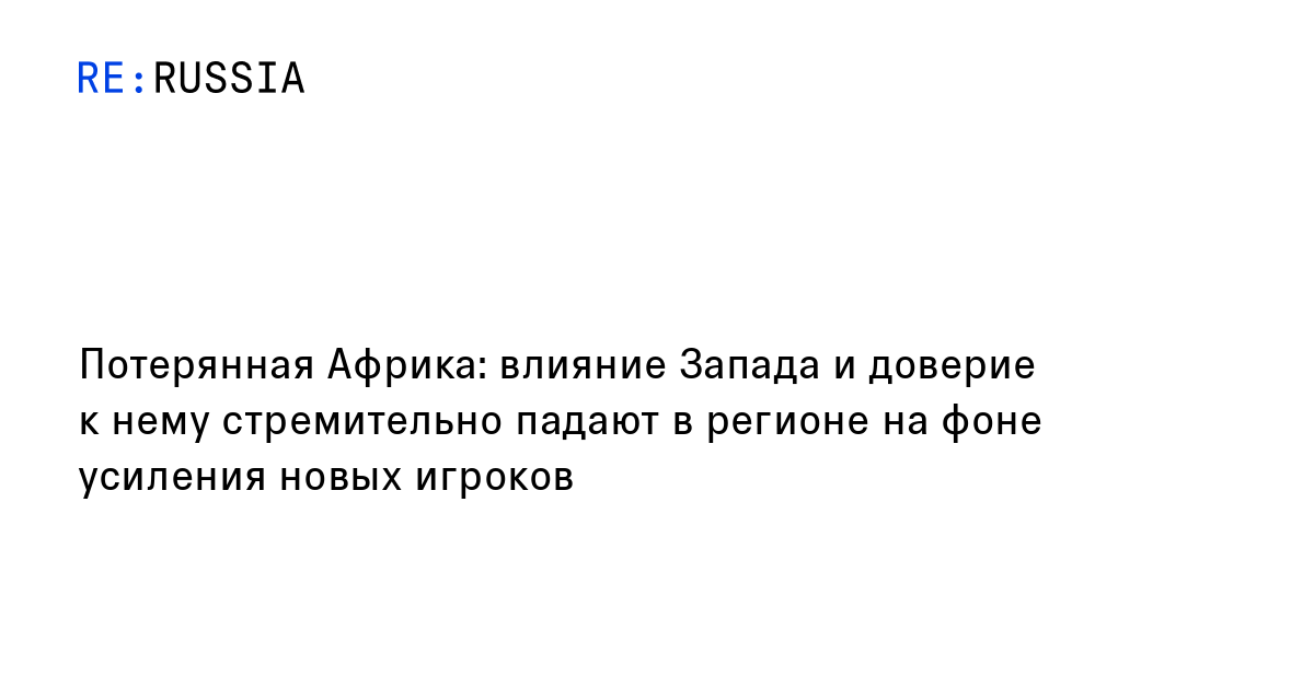 Потерянная Африка: влияние Запада и доверие к нему стремительно падают в регионе на фоне усиления новых игроков 